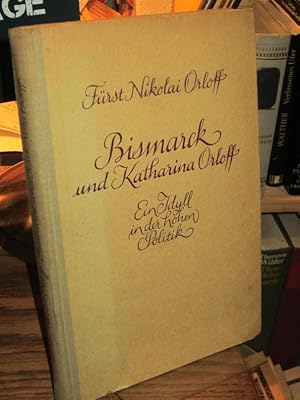 Imagen del vendedor de Bismarck und Katharina Orloff. Ein Idyll in der hohen Politik. Mit unverffentlichten Briefen Bismarcks uund der Frstin Orloff nebst 3 Bildnissen. Aus dem Franzsischen bertragen von Luise Laporte. a la venta por Altstadt-Antiquariat Nowicki-Hecht UG