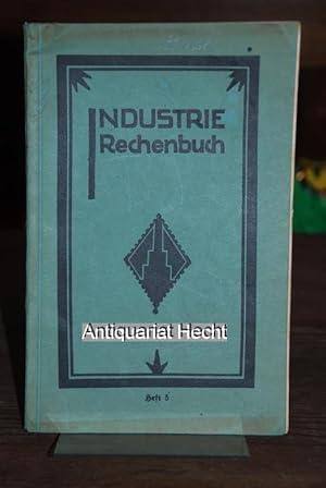 Industrie-Rechenbuch. Heft 5 für das 5. Schuljahr. Ein Rechenbuch für ausgebaute Volksschulen im ...