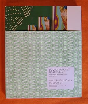 Imagen del vendedor de Lo que nos rodea nos refleja . Colecciones de arte argentino contemporneo ------- What surrounds us reflects us. Collections of Contemporary Argentine Art a la venta por Pistil Books Online, IOBA