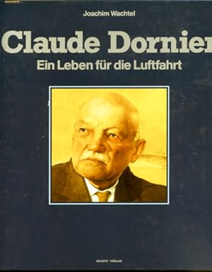 Image du vendeur pour Claude Dornier. Ein Leben fr die Luftfahrt. mis en vente par Versandantiquariat  Rainer Wlfel