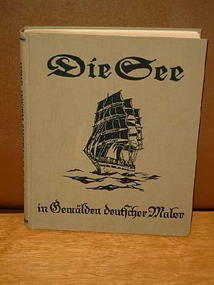 Image du vendeur pour Die See in Gemlden deutscher Maler. 53 Gemlde deutscher Maler von der Nor- und Ostsee und ihren Ksten in originalgetreuen Farbendrucken. mis en vente par Antiquariat Friederichsen