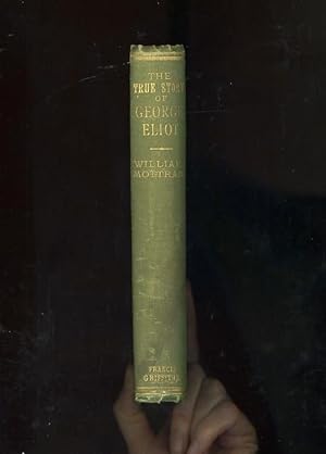 Seller image for THE TRUE STORY OF GEORGE ELIOT - In relation to "Adam Bede," giving the real life history of the more prominent characters for sale by Orlando Booksellers