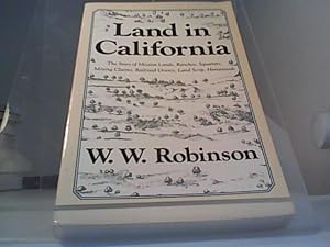 Land in California The Story of Mission Lands, Ranchos,Squatters, Mining Claims, Railroad Grants,...