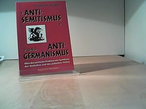 Antisemitismus und Antigermanismus. Über das seelische Problem der Symbiose des deutschen und des...