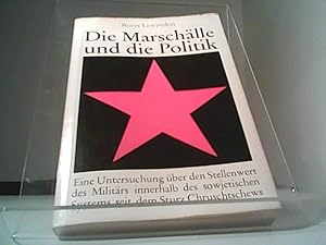 Die Marschälle und die Politik Eine Untersuchung ü.d. Stellenwert d.Militärs innerhalb d.sowjet.S...