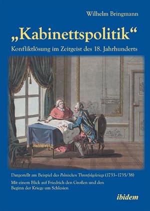 Immagine del venditore per Kabinettspolitik". Konfliktlsung im Zeitgeist des 18. Jahrhunderts : Dargestellt am Beispiel des Polnischen Thronfolgekriegs (1733-1735/38). Mit einem Blick auf Friedrich den Groen und den Beginn der Kriege um Schlesien venduto da AHA-BUCH GmbH