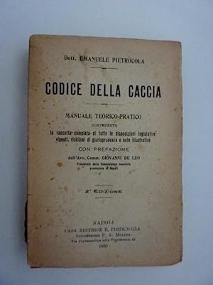"CODICE DELLA CACCIA Manuale Teorico Pratico contenente la raccolta completa di tuute le disposiz...