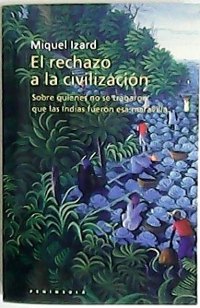 Imagen del vendedor de El rechazo a la civilizacin. Sobre quienes no se tragaron que las Indias fueron esa maravilla. (Revisin crtica de la historiografa de Amrica). a la venta por Librera y Editorial Renacimiento, S.A.