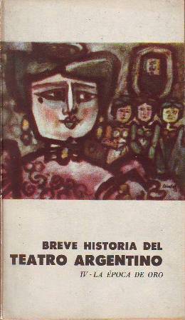 Seller image for Breve historia del teatro argentino, tomo IV: La poca de oro (La Gringa, Las del Barranco). for sale by Librera y Editorial Renacimiento, S.A.