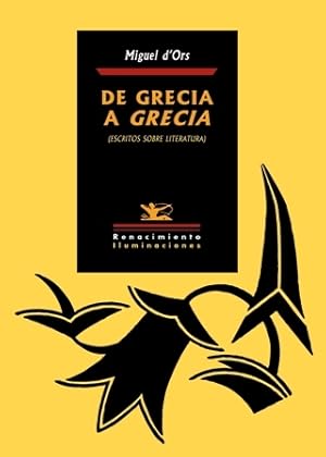 Imagen del vendedor de De Grecia a Grecia. (Escritos sobre literatura). ndice: Tres lugares comunes en versin de Ledesma. Un poema olvidado del S.XVIII: El observatorio rstico de Francisco Gregorio de Salas. Rosala de Castro: en las orillas del Sar. Un pjaro alicortado: Valle-Incln frente al "sistema" teatral. Manuel Machado y el catolicismo: trayectoria de una conversin. Juan Ramn Jimnez: en el otro costado. Grecia: Del Modernismo al Ultra. Etc. a la venta por Librera y Editorial Renacimiento, S.A.