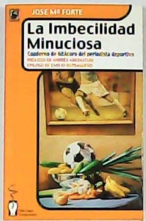 Imagen del vendedor de La imbecilidad minuciosa. Cuaderno de bitcora de periodista deportivo. Prlogo de Andrs Aberasturi. Eplogo de Emilio Butragueo. a la venta por Librera y Editorial Renacimiento, S.A.