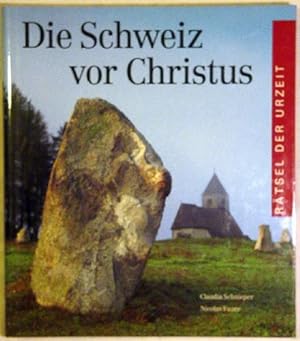 Die Schweiz vor Christus : Rätsel der Urzeit. Nicolas Faure