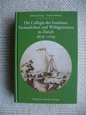 Die Collegia der Insulaner, Vertraulichen und Wohlgesinnten in Zürich 1679 - 1709 Die ersten deut...