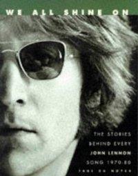 We All Shine On: The Stories Behind Every John Lennon Song 1970-80
