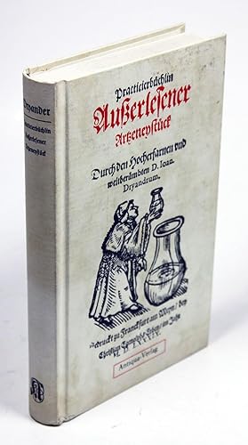 Practicierbüchlin Außerlesener Artzneystück / Wie alles leibliche Gebrechen unnd Kranckheiten deß...