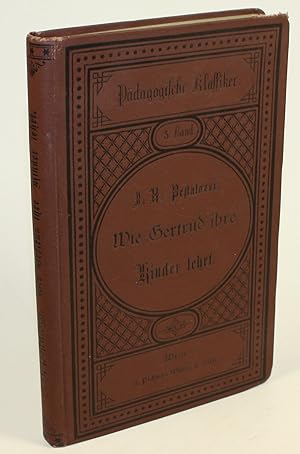 Wie Gertrud ihre Kinder lehrt. Mit einer Einleitung: Johann Heinrich Pestalozzis Leben, Werke und...