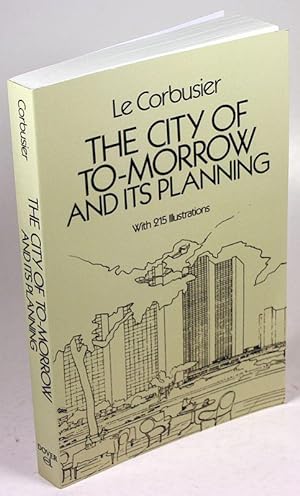 The City of To-morrow and ist planning. Translated from the 8th French Edition of Urbansme with a...