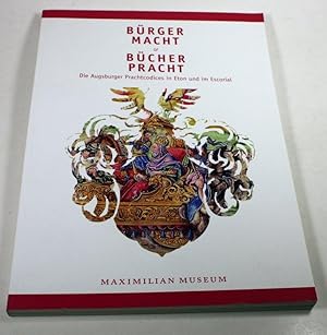 Bürgermacht & Bücherpracht. Die Augsburger Prachtcodices in Eton und im Escorial. Katalogband zur...