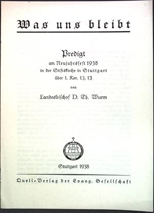 Image du vendeur pour Was uns bleibt: Predigt am Neujahrsfet 1938 in der Stiftskirche in Stuttgart ber 1. Kor. 13, 13; mis en vente par books4less (Versandantiquariat Petra Gros GmbH & Co. KG)