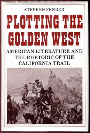 Seller image for Plotting the Golden West. American Literature and the Rhetoric of the California Trail. for sale by Time Booksellers