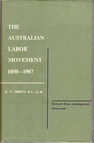 Imagen del vendedor de The Australian Labor Movement 1850 - 1907. Extracts from contemporary documents selected by R. N. Ebbels, With additions by members of the Noel Ebbels Memorial Committee, Editied with an introduction by L. G. Churchward, and with a memoir of the late Robert Noel Ebbels by C. M. H. Clark. a la venta por Time Booksellers