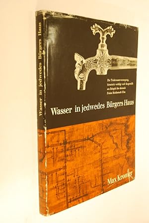 Wasser in jedwedes Bürgers Haus: Die Trinkwasserversorgung, histor. verfolgt u. dargest. am Beisp...