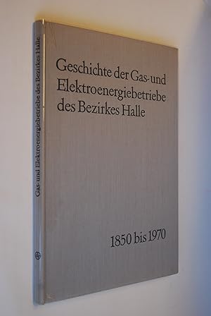Bild des Verkufers fr Geschichte der Gas- und Elektroenergiebetriebe des Bezirkes Halle 1850 bis 1970. zum Verkauf von Antiquariat Biebusch