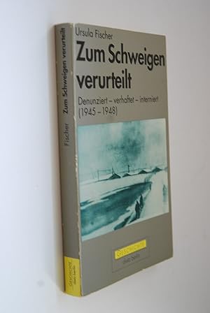 Bild des Verkufers fr Zum Schweigen verurteilt: denunziert, verhaftet, interniert; (1945 - 1948). Geschichte zum Verkauf von Antiquariat Biebusch