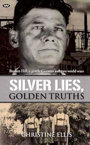 Silver Lies, Golden Truths. Broken Hill, a gentle German and two world wars