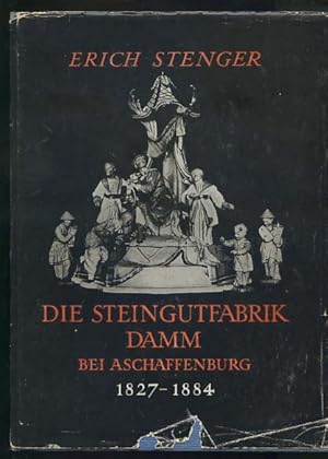 Die Steingutfabrik Damm bei Aschaffenburg 1827 - 1884.