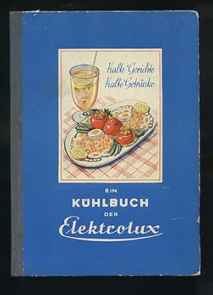 Kalte Gerichte, kalte Getränke : Ein Kühlbuch der Elektrolux