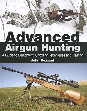 Seller image for ADVANCED AIRGUN HUNTING: A GUIDE TO EQUIPMENT, SHOOTING TECHNIQUES AND TRAINING. By John Bezzant. for sale by Coch-y-Bonddu Books Ltd