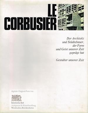 Le Corbusier. Der Architekt und Städtebauer, der Form und Geist unserer Zeit geprägt hat. Gestalt...