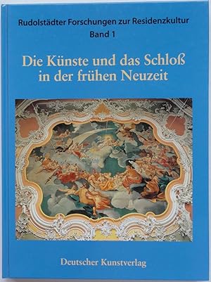 Die Kunste und das Schloss in der frühen Neuzeit (Rudolstädter Forschungen zur Residenzkultur Ban...