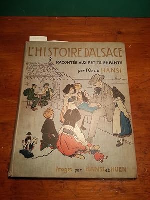 HISTOIRE D'ALSACE RACONTEE AUX PETITS ENFANTS D'ALSACE ET DE FRANCE PAR L'ONCLE HANSI (IMAGES PAR...