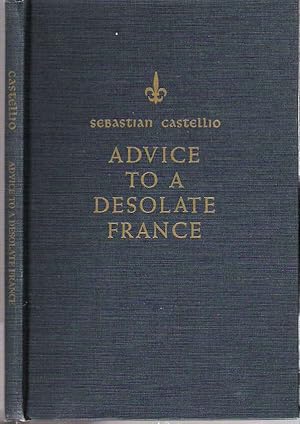 Seller image for Advice to a Desolate France : In the course of which the reason for the present war is outlined, as well as the possible remedy and, in the main, advice is given as to whether consciences should be force, the year 1562 for sale by Mike's Library LLC