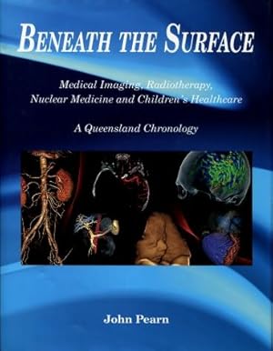 Beneath the Surface : Medical Imaging, Radiotherapy, Nuclear Medicine and Children's Healthcare -...