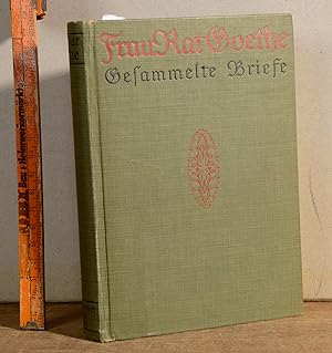 Frau Rat Goethe - Gesammelte Briefe - Anhang: Goethes Briefe an seine Mutter - Mit einem Bildnis ...