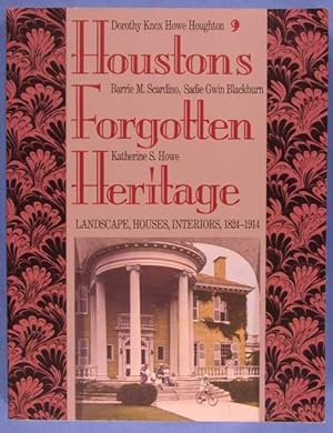 Houston's Forgotten Heritage: Landscape, Houses, Interiors, 1824-1914