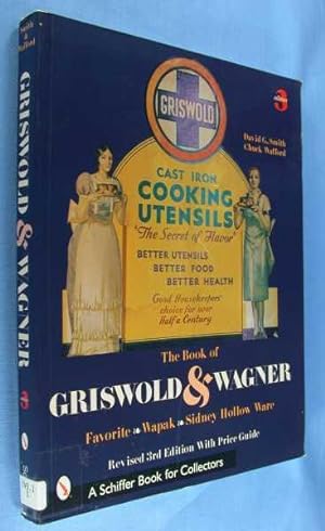 The Book of Griswold & Wagner (Favorite Pique - Sidney Hollow Ware - Wapak) Revised 3rd Edition w...
