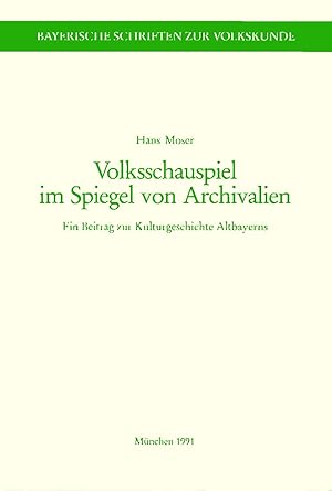 Bayerische Schriften zur Volkskunde, Hans Moser, Volksschauspiel im Spiegel von Archivalien. Ein ...