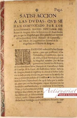 Imagen del vendedor de Satisfaccion a las dudas, que se han comunicado por los Ilustrissimos Senores Diputados del Reyno de Aragon; sobre la Execucion del Real Privilegio, en que su Magestad, que Dios guarde, haze merced al Exelentissimo Senor Marqus de Camarassa, del Oficio de Lugarteniente General de su Magestad, en el Reyno de Aragon. a la venta por Antiquariat MEINDL & SULZMANN OG