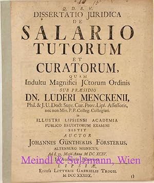 Dissertatio Juridica De Salario Tutorum et Curatorum . sub praesidio Luderi Menckenii . in illust...