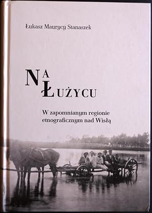 Na Luzycu W Zapomnianym Regionie Etnograficznym Nad Wisla (Luzyce A Forgotten Ethnographic Region...