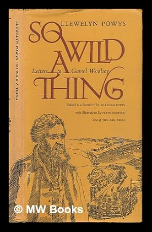 Seller image for So wild a thing : letters to Gamel Woolsey / [by] Llewelyn Powys ; edited as a narrative by Malcolm Elwin, with illustrations by Peter Reddick for sale by MW Books