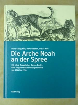 Die Arche Noah an der Spree. 150 Jahre Zoologischer Garten Berlin. Eine tiergärtnerische Kulturge...