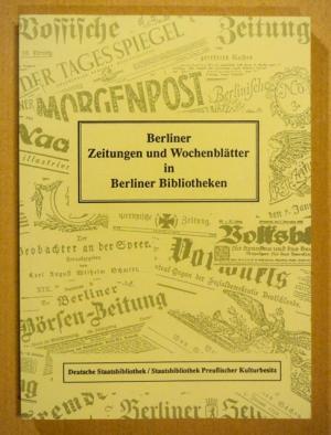 Berliner Zeitungen und Wochenblätter in Berliner Bibliotheken. Katalog der Bestände vom 17. Jahrh...