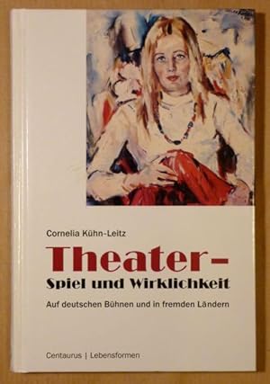 Theater - Spiel und Wirklichkeit. Auf deutschen Bühnen und in fremden Ländern (Lebensformen; Band...