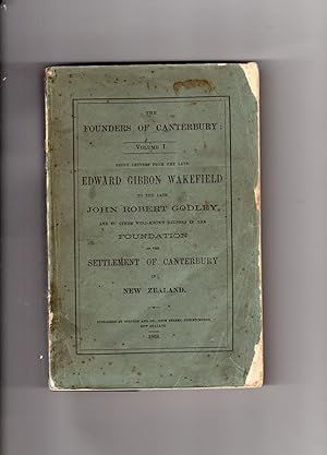 Image du vendeur pour The Founders of Canterbury Being the Letters from the Late Edward Gibbon Wakefield to the Late John Robert Godley and to the Other Well-known Helpers in the Foundation of the Settlement Of Canterbury in New Zealand mis en vente par Browsers Books