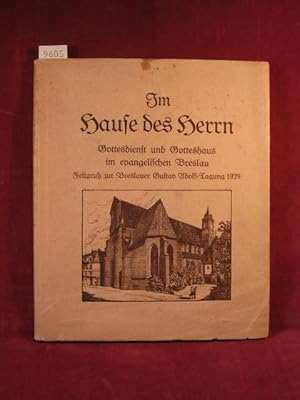 Im Hause des Herrn. Gottesdienst und Gotteshaus im evangelichen Breslau. Festgruß zur Breslauer G...